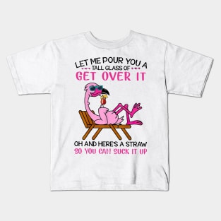 Flamingo Let Me Pour You A Tall Glass Of Get Over It Oh And Here’s A Straw So You Can Suck It Up ShirtFlamingo Let Me Pour You A Tall Glass Of Get Over It Oh And Here’s A Straw So You Can Suck It Up Shirt Kids T-Shirt